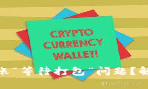 如何处理Tokenim 2.0转账“等待打包”问题？解析背后的原因及解决方案