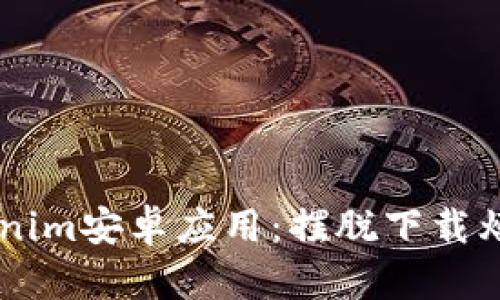 如何轻松下载Tokenim安卓应用：摆脱下载烦恼，畅享完美体验！