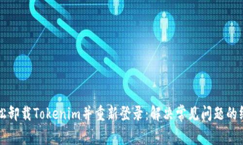 如何轻松卸载Tokenim并重新登录：解决常见问题的终极指南