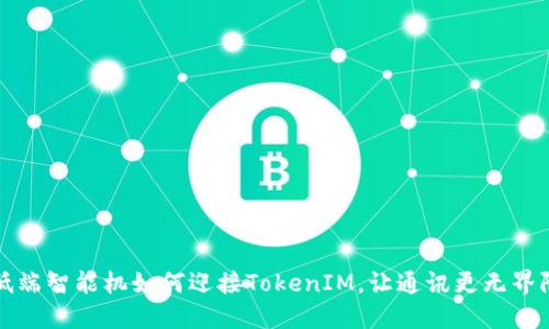 低端智能机如何迎接TokenIM，让通讯更无界限