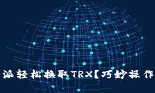 如何在比特派轻松换取TRX？巧妙操作与实用攻略