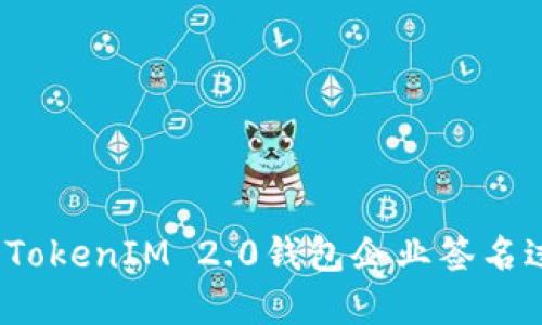 如何解决TokenIM 2.0钱包企业签名过期问题？