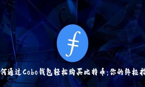 如何通过Cobo钱包轻松购买比特币：你的终极指南