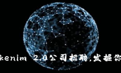 探索未来：Tokenim 2.0公司招聘，发掘你的无限可能！