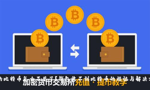 “我的比特币怎么不见了？钱包收不到比特币的烦恼与解决方案”