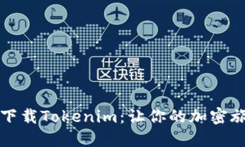 如何轻松下载Tokenim：让你的加密旅程更顺畅