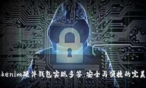 用Tokenim硬件钱包实现多签：安全与便捷的完美结合