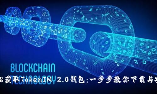 轻松获取TokenIM 2.0钱包：一步步教你下载与安装
