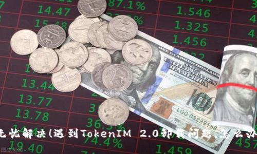 无忧解决！遇到TokenIM 2.0卸载问题，怎么办？