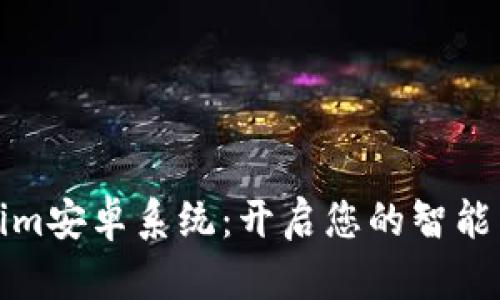 探秘Tokenim安卓系统：开启您的智能生活新篇章