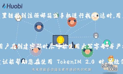 在考虑有关 TokenIM 2.0 的问题时，许多用户都会好奇它的密码要求，尤其是首字母是否必须是大写。根据一般的密码安全性原则，密码的复杂性非常重要。不同的平台和应用程序通常会有自己的密码政策，因此了解这些规定至关重要。

TokenIM 2.0 密码要求概述

在注册或更改 TokenIM 2.0 密码时，用户需了解其密码创建的一些基本要求。这包括最小长度、字符种类、以及是否需要使用大写字母。根据安全最佳实践，许多应用程序建议用户在密码中包含大写字母、小写字母、数字和特殊字符，以增强安全性。

大写字母的重要性

使用大写字母构成密码的首字符可以增加密码的复杂性，从而使得密码更难以破解。然而，TokenIM 2.0 的具体实施细节可能会因版本或特定的安全策略而有所不同。如果没有明确的指引，用户可能会对是否必须使用大写字母感到困惑。

TokenIM 2.0 的密码复杂性

为了确保用户的数据安全，TokenIM 2.0 可能会建议或要求用户遵循一定的密码复杂性规则。通常，健康的密码应该至少包含以下元素：
ul
    li大写字母（A-Z）/li
    li小写字母（a-z）/li
    li数字（0-9）/li
    li特殊符号（!@#$%^
                            </div>

                        </div>
                        <!-- tags & share area start -->
                        <div class=