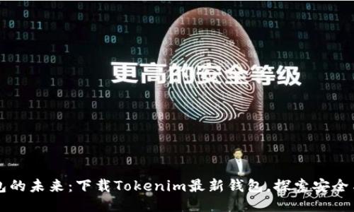 区块链钱包的未来：下载Tokenim最新钱包，探索安全与便利生活