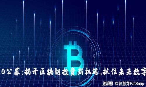 Tokenim 2.0公募：揭开区块链投资新机遇，抓住未来数字资产的脉动