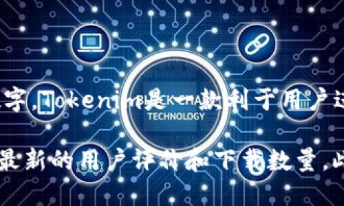 截至我最后更新的知识（2023年10月），Tokenim的确切安装量并没有公开的信息。因此，无法提供一个准确的数字。Tokenim是一款利于用户进行加密货币交易和管理的应用程序，任何有关其安装量的数据可能会随市场动向、用户反馈及应用更新而变化。

如果你想获得最新的Tokenim的安装量信息，建议直接访问Tokenim的官方网站或者相关的应用商店页面，查看最新的用户评价和下载数量。此外，社交媒体和加密货币相关论坛也是获取这类信息的良好来源。