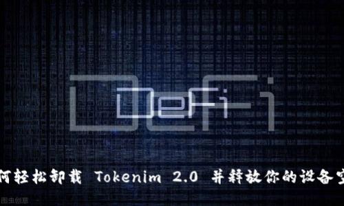 如何轻松卸载 Tokenim 2.0 并释放你的设备空间