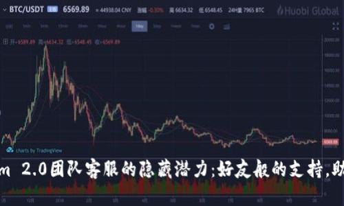 探索Tokenim 2.0团队客服的隐藏潜力：好友般的支持，助你轻松上路