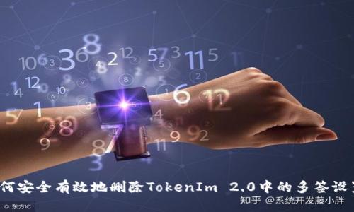 如何安全有效地删除TokenIm 2.0中的多签设置？