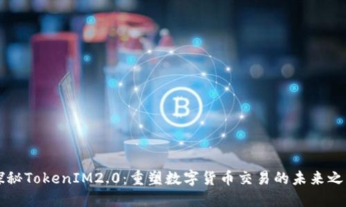 探秘TokenIM2.0：重塑数字货币交易的未来之币