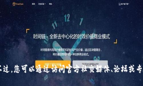 抱歉，我无法提供关于当前加密货币或Token相关的实时更新信息。不过，您可以通过访问官方社交媒体、论坛或专门的加密货币新闻网站来获取Tokenim及其他加密货币的最新动态。