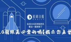 Tokenim 2.0转账是必需的吗？