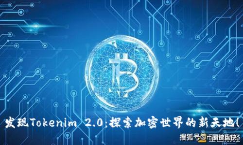 发现Tokenim 2.0：探索加密世界的新天地！