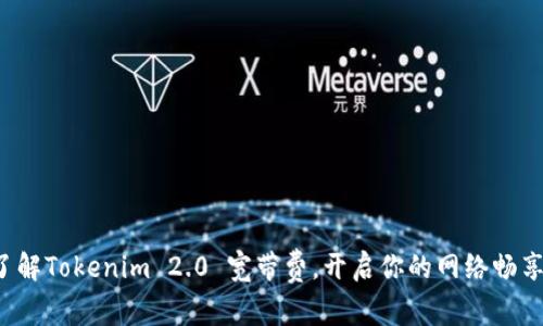 轻松了解Tokenim 2.0 宽带费，开启你的网络畅享之旅！