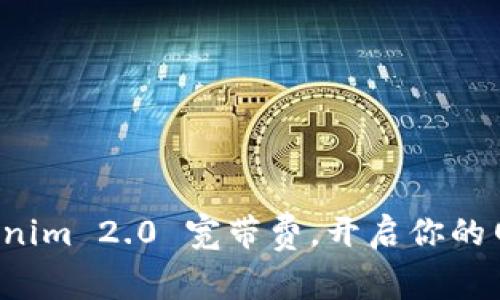 轻松了解Tokenim 2.0 宽带费，开启你的网络畅享之旅！