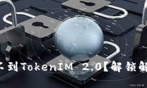 在美国ID中找不到TokenIM 2.0？解锁解决方案的秘密！
