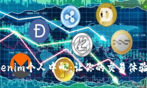 深入探索Tokenim个人中心：让你的交易体验更上一层楼！