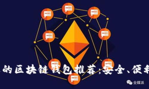 2023年最受欢迎的区块链钱包推荐：安全、便利与功能的一体化