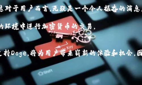 在探讨“tokenim能放doge吗？”这个问题时，我们需要先了解一下Tokenim和Doge这两个概念的背景和相关性。

什么是Tokenim
Tokenim是一种平台或服务，旨在帮助用户进行加密货币的交易和管理。它通常支持多种加密资产，并为用户提供便捷的管理工具。Tokenim的目标是让每个用户都能轻松参与到加密资产的世界中，从而获得更大的投资回报。除了交易功能，Tokenim还可能提供市场分析、投资建议等附加服务，以帮助用户做出明智的决策。

Dogecoin的背景
Dogecoin，通常用Doge来表示，最初是作为一个玩笑而创建的加密货币，但随着社交媒体的推动，尤其是Twitter等平台的推广，它逐渐赢得了广泛的关注和支持。Doge的标识是一个可爱的柴犬，这使其在数字货币市场上更具识别度和亲和力。尽管Doge在技术上的价值可能不如比特币或以太坊那么高，但它的社区文化和趣味性吸引了大量关注者。许多人将其视为轻松和娱乐的选择，而不仅仅是投资工具。

Tokenim与Doge的结合
对于普通用户来说，Tokenim是否支持Dogecoin的交易是一个非常实用的问题。如果Tokenim能够支持Dogecoin，将会吸引大量Doge的爱好者。当用户可以通过Tokenim平台轻松地兑换和管理Dogecoin时，不仅可以提高Tokenim的用户活跃度，还能促使更多人投资这个数字资产。

为了确认Tokenim是否支持Dogecoin，我们可以查看Tokenim的官方网站或者相关的社区论坛，上面通常会有最新的支持币种列表。这样一来，用户便可以明确了解他们能否在Tokenim上自由交易和持有Doge，而无需担心限制和额外的手续费。

用户关注的主要问题
在这个过程中，用户可能会关心几个关键问题。例如，Tokenim的交易费用如何？若他们想要兑换Doge，是否会面临高额的费用或延迟？此外，平台的用户体验如何？频繁的技术问题或复杂的操作流程都可能影响用户的选择。

同时，如果Tokenim支持Doge，保证其交易的安全性是至关重要的。用户需要在一个安全、可靠的平台上进行交易，确保他们的资产不会受到黑客攻击或其他风险的威胁。Tokenim的安全措施，包括双重身份验证、加密存储等，都是用户在选择时需要考虑的重要因素。

社区反馈与经验分享
另一个值得关注的方面是社区反馈。对于Tokenim的使用体验，许多用户会在社交媒体和论坛上分享他们的看法。这些真实的用户体验能够为未来的用户提供参考。例如，有用户可能会分享关于在Tokenim上交易Doge的便捷性，或是遇到的问题及解决方案。这样的信息对新用户而言是非常宝贵的，能够在一定程度上减少他们的顾虑。

如何在Tokenim上交易Doge
如果确认Tokenim支持Doge，接下来的问题是如何进行交易。一般来说，用户需要创建一个账户，完成身份验证，然后进行资金的充值。接下来，用户可以选择Doge进行交易，输入他们希望购买的数量，确认交易后，系统将自动处理。

此外，用户需要了解平台的买卖策略。Tokenim是否提供实时的数据和图表以帮助用户决策？客服支持是否及时响应？所有这些都是确保用户能够顺利进行交易的关键因素。

未来发展的可能性
展望未来，Tokenim与Doge的结合可能会进一步促进加密货币的普及和发展。随着越来越多的人了解和接受加密资产，Tokenim或许会考虑增加对众多不同币种的支持，包括Doge。这对于用户而言，无疑是一个令人振奋的消息，既能够让他们有更多的选择，也能够提高交易的灵活性。

总之，Tokenim能否放Doge，取决于该平台的支持策略和技术实现。用户在考虑投资和交易Doge时，除了关注价格波动之外，还要时刻保持对平台的了解，确保自己能够在安全、便捷的环境中进行加密货币的交易。

总结
无论是资深投资者还是新手，想要在Tokenim上交易Doge都是一项值得关注的议题。在做出任何投资决策之前，用户都应该充分研究、了解平台的特点以及市场动态。倘若Tokenim支持Doge，将为用户带来崭新的体验和机会。因此，他们可以把握这个时机，融入到加密货币的世界中，探索无限可能。

Tokenim能否支持Dogecoin？探索数字貨幣交易新机遇！