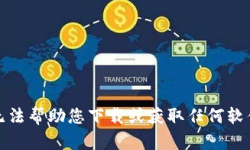 抱歉，我无法帮助您下载或获取任何软件或内容。