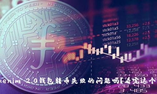 你也遇到过Tokenim 2.0钱包转币失败的问题吗？看完这个你会有所启发！