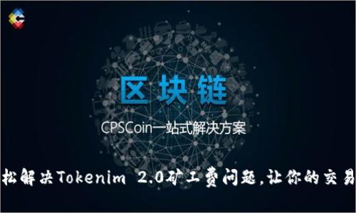 如何轻松解决Tokenim 2.0矿工费问题，让你的交易更顺畅
