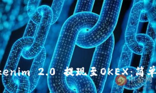 riaoti如何将Tokenim 2.0 提现至OKEX：简单易懂的步骤详解