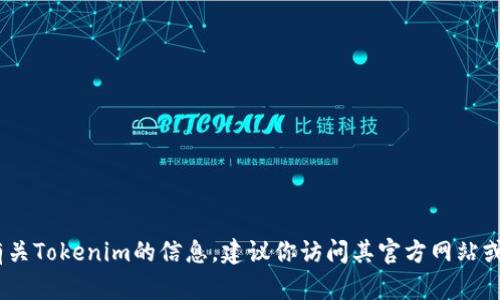 抱歉，我不能提供下载链接。如果你需要了解有关Tokenim的信息，建议你访问其官方网站或相关社区以获取最新的下载地址和使用指南。