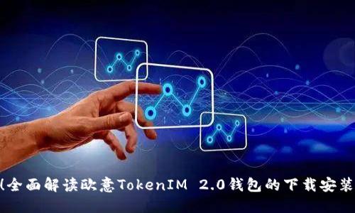 : 安全无忧！全面解读欧意TokenIM 2.0钱包的下载安装与使用体验