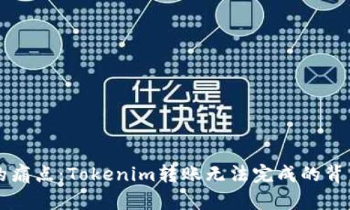 困扰以太坊用户的痛点：Tokenim转账无法完成的背后原因及解决方法