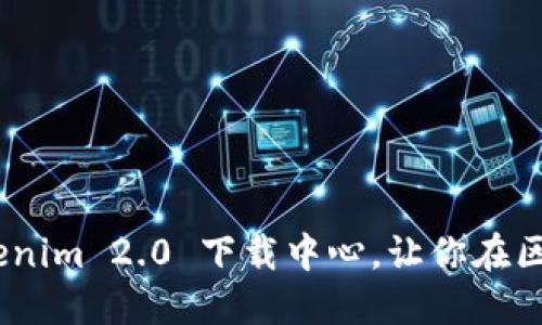 释放潜力：Tokenim 2.0 下载中心，让你在区块链世界翱翔