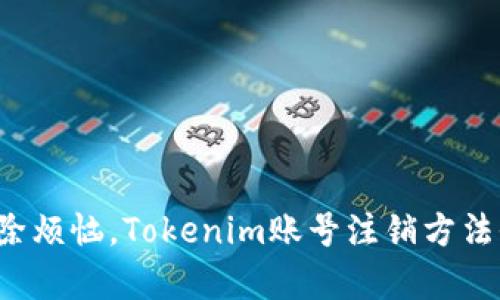 轻松解除烦恼，Tokenim账号注销方法全解析！