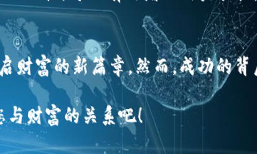   2021年Tokenim 2.0：一键发币的新时代，轻松实现财富梦想！ / 

 guanjianci Tokenim 2.0, 一键发币, 加密货币, 数字资产 /guanjianci 

引言
随着区块链技术的快速发展与普及，加密货币的应用场景越来越广泛， Tokenim 2.0应运而生，成为了许多普通用户心目中实现财富梦想的理想工具。特别是在2021年，这一平台以其一键发币的创新功能吸引了大量关注。究竟Tokenim 2.0有什么样的魅力？它如何简化发币流程，让每一个人都能够轻松参与其中？本文将带您深入探索。

Tokenim 2.0: 颠覆性的发币工具
Tokenim 2.0不仅仅是一个技术平台，更是一种理念的传递。它致力于让加密货币的创造变得更加简单，让技术的普及成为可能。传统上，发币需要昂贵的技术支持与复杂的操作流程，很多人对此望而却步。然而，Tokenim 2.0的到来，打破了这种界限。它通过用户友好的界面和一键式的发币功能，让每一个人都能够轻松发币，无需拥有深厚的编程基础。

发币的魅力与意义
想象一下，一开始您只是怀揣着一个创意，但却因为技术门槛而与其擦肩而过。而现在，TOKENIM 2.0给了您一个机会，让您将创意变成现实。发币不仅可以是个人的财富增长方式，也可以是推动项目实现的重要手段。通过发币，您可以为自己的想法或项目筹集资金，甚至与志同道合的人共同成立一个社区。

为什么选择Tokenim 2.0?
在众多发币平台中，Tokenim 2.0凭借几大优势脱颖而出。首先，一键发币的设计极大地简化了操作，用户只需填写必要的信息，便可以在短时间内生成自己的代币。其次，其支持多种区块链平台，包括以太坊和BSC等，用户的选择余地大大增加。此外，Tokenim 2.0还提供多种代币经济模型的选择，帮助用户根据自己的需求来设计适合的代币结构。

使用Tokenim 2.0的过程
使用Tokenim 2.0的方便之处在于，整个过程基本上是线上的，允许用户在家中轻松完成。首先，您需要在Tokenim的官方网站上注册一个账户，注册过程相对简单，只需提供一些基本信息。注册完成后，登录账户，进入发币页面，您将看到一个指引。您只需按照页面上的提示，输入代币名称、符号、供应量等信息，几分钟后，您的代币便会被生成。

完成后的代币将被保存在您的钱包中，此时您可以选择将其上架到交易所，或是直接进行销售。值得注意的是，虽然一键发币操作简单，但了解代币的使用场景及其价值也是至关重要的，以避免后期因缺乏实用性而导致的失败。

成功案例分享
无论是在数字资产界还是普通用户中，Tokenim 2.0帮助了不少人实现了他们的愿景。例如，某位普通用户在Tokenim 2.0的帮助下，成功发起了一项基于环保理念的代币项目。他通过发币筹集资金，并最终实现了他所希望的项目愿景。这类成功案例在Tokenim 2.0社区中的不断涌现，有效说明了这一平台的无穷潜力。

风险与挑战
尽管Tokenim 2.0带来了一键发币的便捷性，但用户也需面临一些不可忽视的风险。首先，加密货币市场本质上波动较大，短时间内的高收益往往伴随着高风险。其次，代币的价值和未来发展并不单纯依赖发币过程，如何做好后期的市场推广与社区运营同样重要。一些项目因缺乏后续支持而夭折，这对于投资者和项目发起人来说，都是一种损失。

如何确保成功发币？
为了确保成功发币，参与者需要做好充分的市场调研。了解当前趋势，找到项目的切入点是成功的关键。此外，建设良好的社区文化，从一开始就与用户沟通，增强互动性，可以有效增加用户黏性，提升代币价值。同时，团队构建亦不可忽视，请确保您有一个强大的团队支持项目的健康发展。

总结
2021年，Tokenim 2.0为普通用户打开了一扇发币的大门，不再是少数技术专家的专属。通过简单的一键操作，任何人都可以将自己的创意转变为数字资产，开启财富的新篇章。然而，成功的背后需要用户具备坚定的市场理念，以及完善的项目支持。在应用好Tokenim 2.0这一新工具的同时，我们也应当保持警惕，权衡风险与收益，理智投资。

无论您是刚接触加密货币的新手，还是已有一定经验的投资者，Tokenim 2.0都可能为您的财富之路提供更多可能性。借助这一平台，带上您的创意，重新定义您与财富的关系吧！