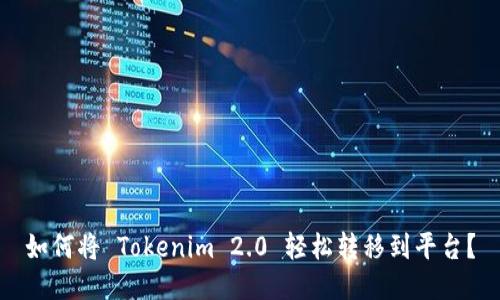 如何将 Tokenim 2.0 轻松转移到平台？