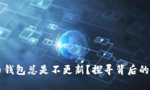 为何你的比特币钱包总是不更新？探寻背后的原因与解决方法