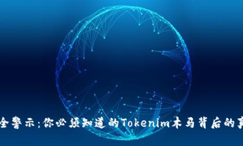 手机安全警示：你必须知道的Tokenim木马背后的真实危险