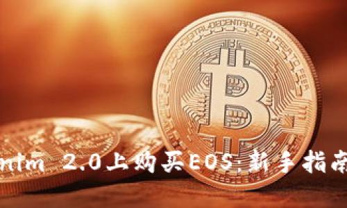 怎样在Tokenim 2.0上购买EOS：新手指南与实用技巧
