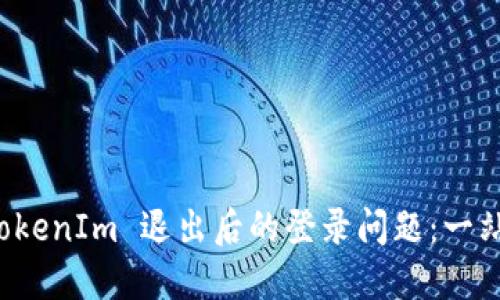 如何处理 TokenIm 退出后的登录问题：一站式解决方案