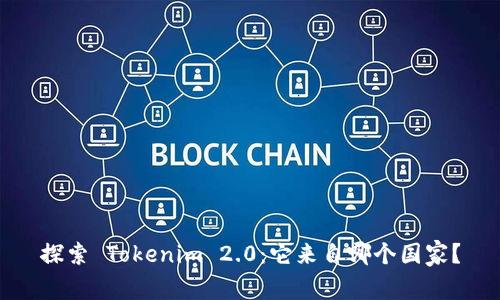 探索 Tokenim 2.0：它来自哪个国家？