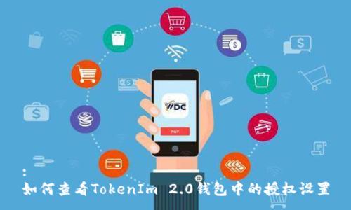 :
如何查看TokenIm 2.0钱包中的授权设置
