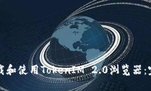 如何下载和使用TokenIM 2.0浏览器：完整指南