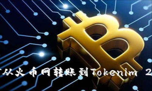 如何将USDT从火币网转账到Tokenim 2.0：详细指南